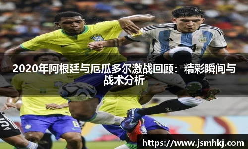 2020年阿根廷与厄瓜多尔激战回顾：精彩瞬间与战术分析