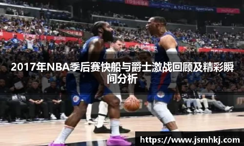 2017年NBA季后赛快船与爵士激战回顾及精彩瞬间分析